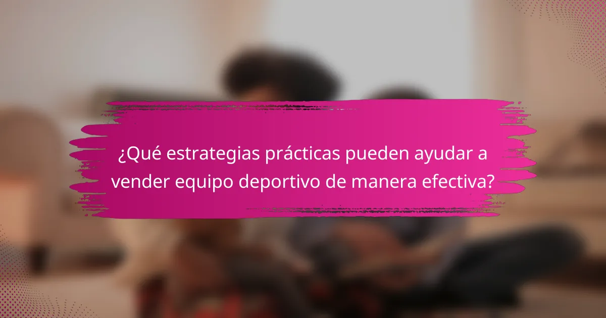 ¿Qué estrategias prácticas pueden ayudar a vender equipo deportivo de manera efectiva?