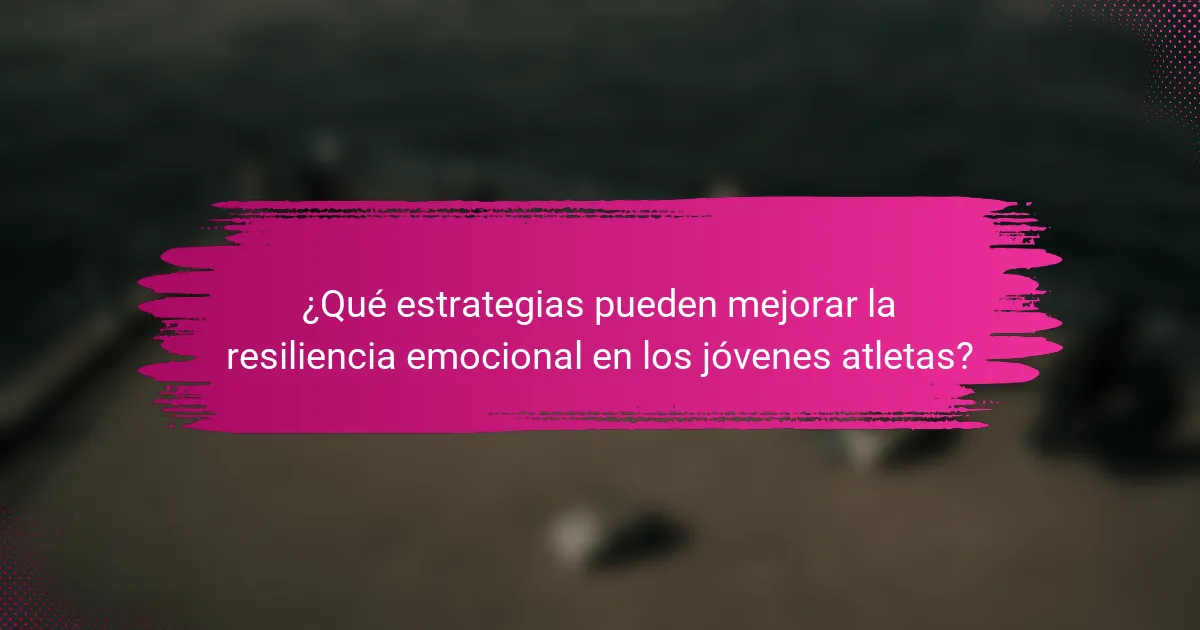 ¿Qué estrategias pueden mejorar la resiliencia emocional en los jóvenes atletas?
