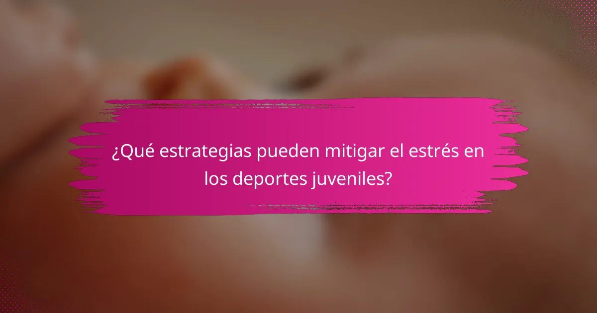 ¿Qué estrategias pueden mitigar el estrés en los deportes juveniles?
