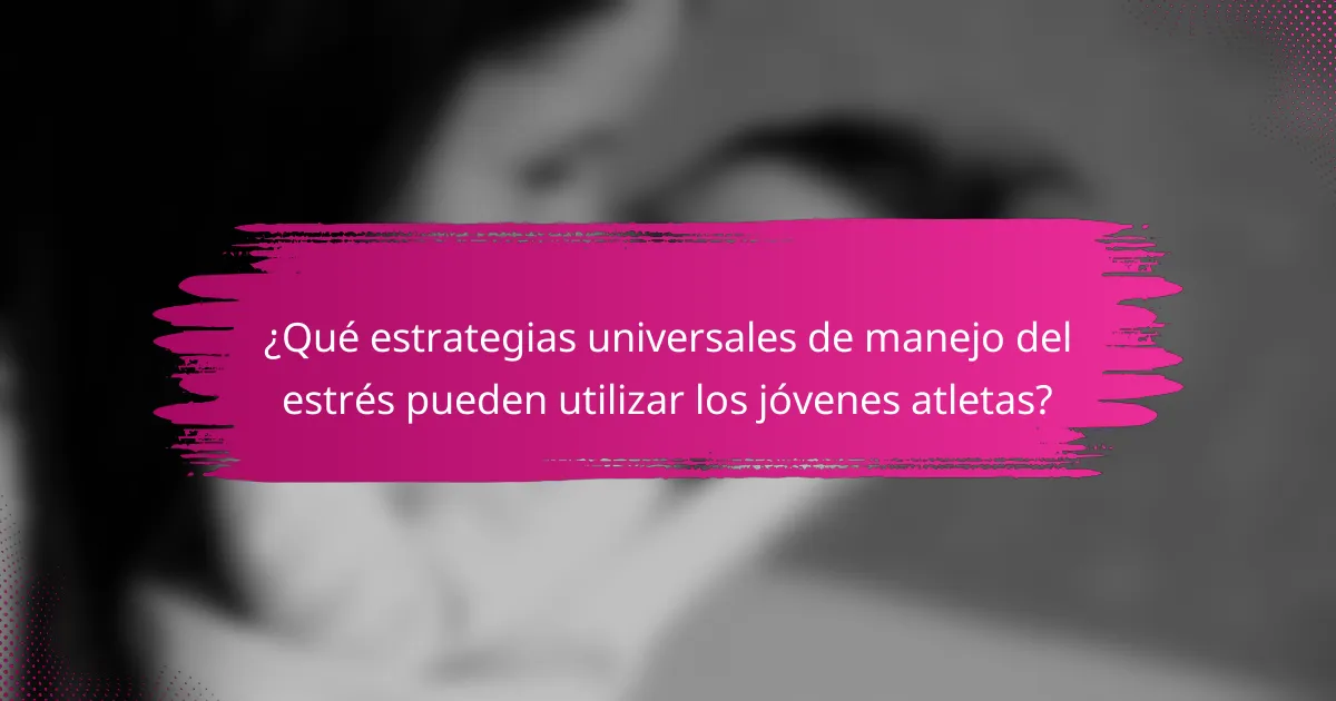 ¿Qué estrategias universales de manejo del estrés pueden utilizar los jóvenes atletas?