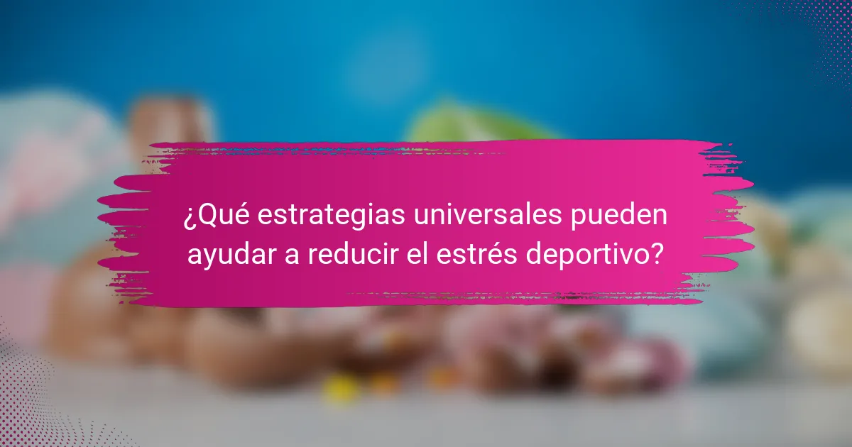 ¿Qué estrategias universales pueden ayudar a reducir el estrés deportivo?