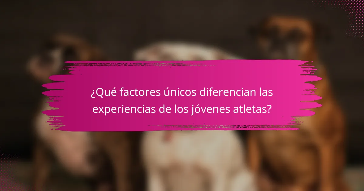 ¿Qué factores únicos diferencian las experiencias de los jóvenes atletas?
