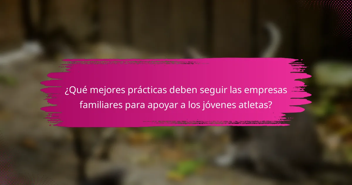 ¿Qué mejores prácticas deben seguir las empresas familiares para apoyar a los jóvenes atletas?