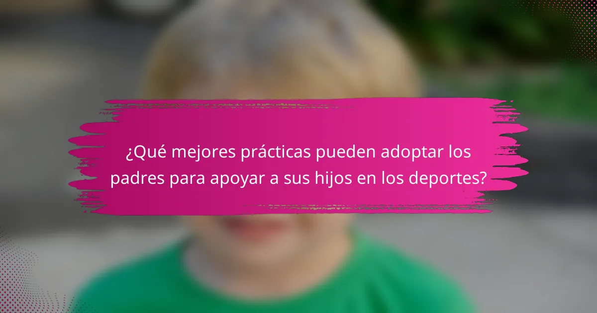 ¿Qué mejores prácticas pueden adoptar los padres para apoyar a sus hijos en los deportes?