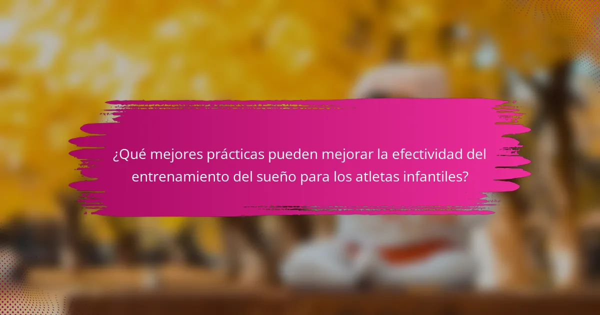 ¿Qué mejores prácticas pueden mejorar la efectividad del entrenamiento del sueño para los atletas infantiles?