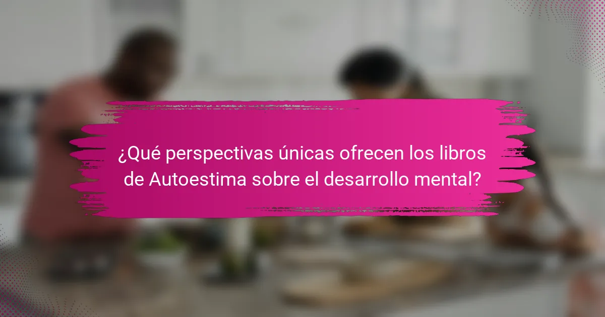¿Qué perspectivas únicas ofrecen los libros de Autoestima sobre el desarrollo mental?