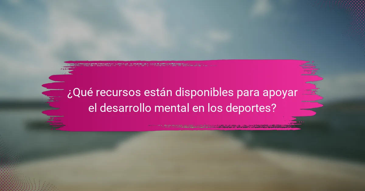 ¿Qué recursos están disponibles para apoyar el desarrollo mental en los deportes?