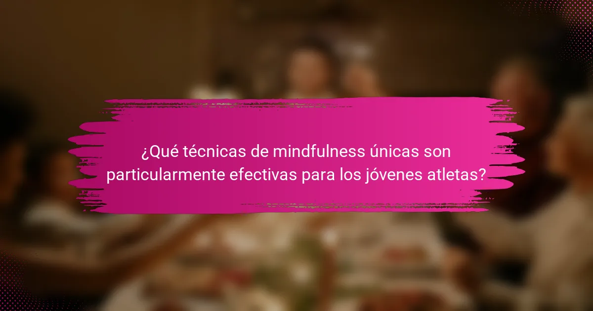¿Qué técnicas de mindfulness únicas son particularmente efectivas para los jóvenes atletas?